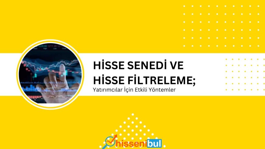 Hisse Senedi ve Hisse Filtreleme: Yatırımcılar İçin Etkili Yöntemler